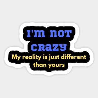 Funny "I'm not crazy my reality is just different than yours" for that lovable lunatic! Sticker